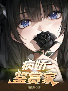 病娇鉴赏家最新章节 病娇鉴赏家最新章节