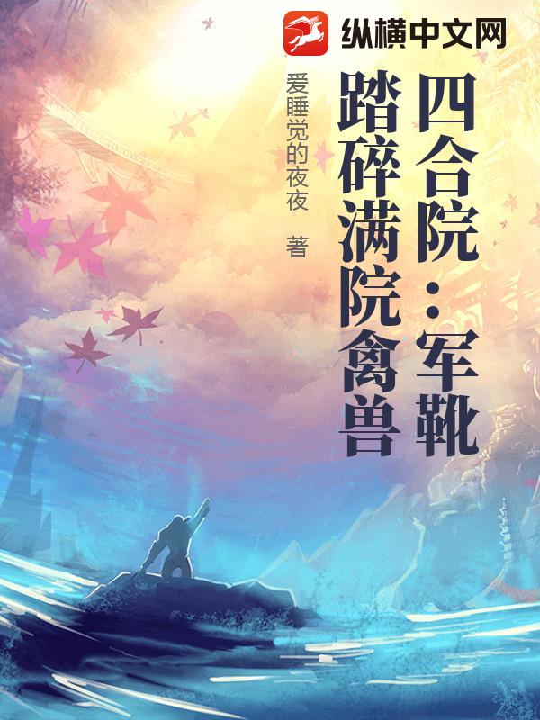 四合院:军靴踏碎满院禽兽最新章节 四合院:军靴踏碎满院禽兽最新章节